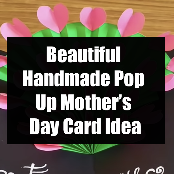 Beautiful Handmade Pop Up Mother’s day Card Idea
