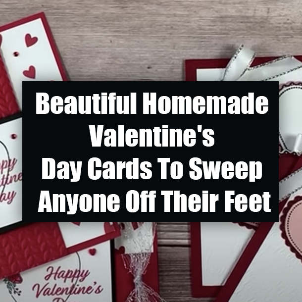 Beautiful Homemade Valentine's Day Cards To Sweep Anyone Off Their Feet
