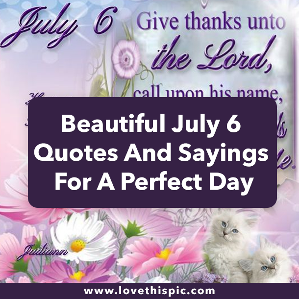 Beautiful July 6 Quotes And Sayings For A Perfect Day