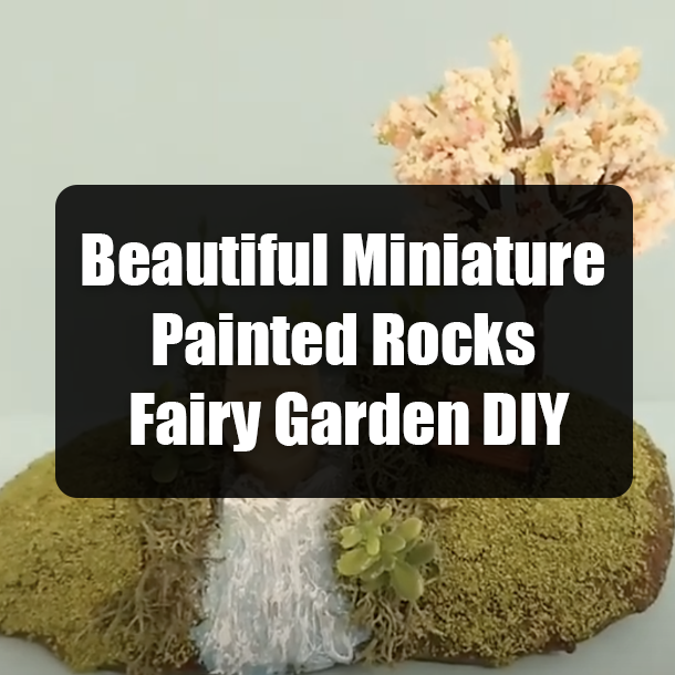 Beautiful Miniature Painted Rocks Fairy Garden DIY