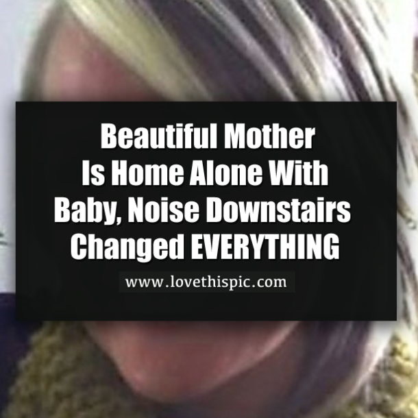 Beautiful Mother Is Home Alone With Baby, Noise Downstairs Changed EVERYTHING
