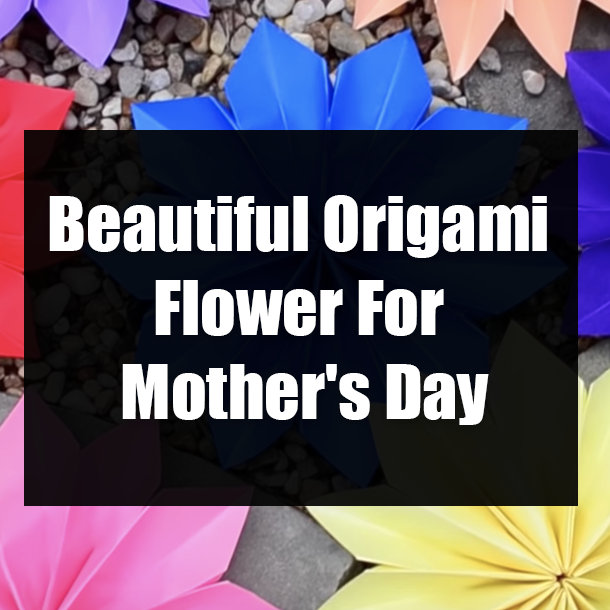 Beautiful Origami Flower For Mother's Day