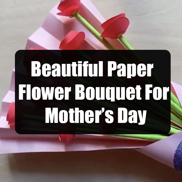Beautiful Paper Flower Bouquet For Mother’s Day