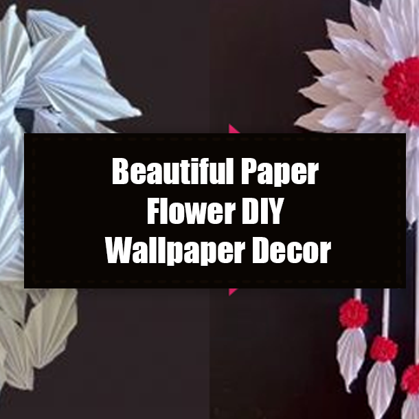 Beautiful Paper Flower DIY Wallpaper Decor