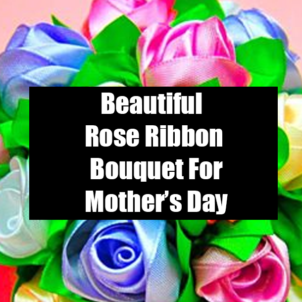 Beautiful Rose Ribbon Bouquet For Mother’s Day