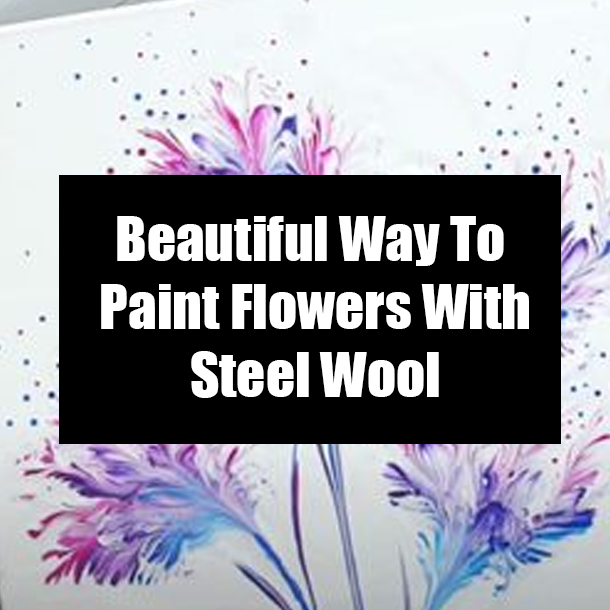 Beautiful Way To Paint Flowers With Steel Wool