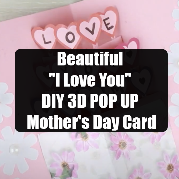 Beautiful "I Love You" DIY 3D POP UP Mother's Day Card