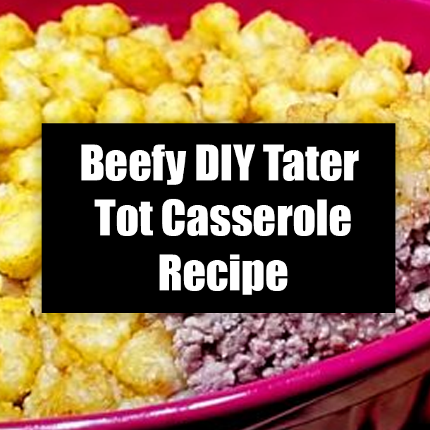 Beefy DIY Tater Tot Casserole Recipe