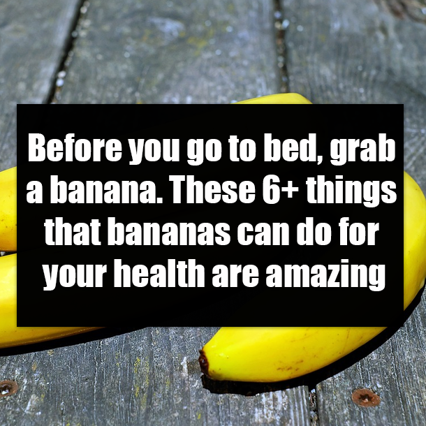 Before you go to bed, grab a banana. These 6+ things that bananas can do for your health are amazing
