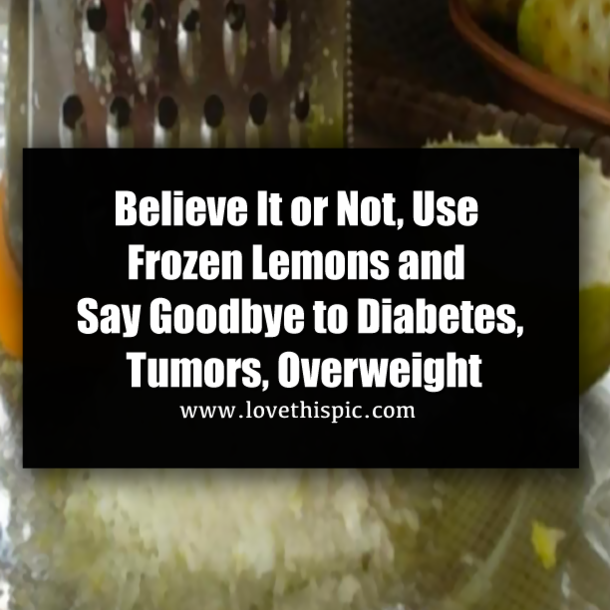 Believe It or Not, Use Frozen Lemons and Say Goodbye to Diabetes, Tumors, Overweight