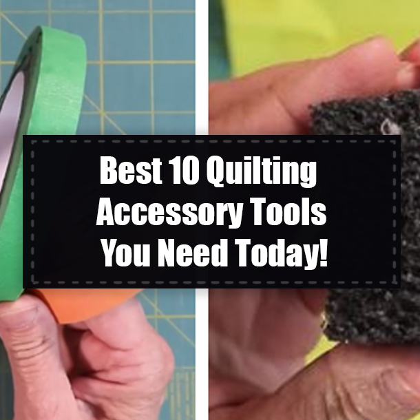 Best 10 Quilting Accessory Tools You Need Today!
