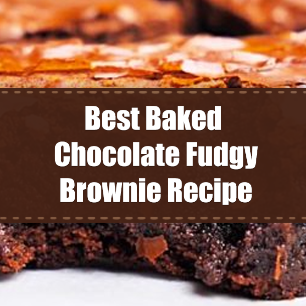 Best Baked Chocolate Fudgy Brownie Recipe