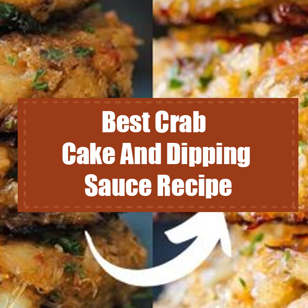 Best Crab Cake And Dipping Sauce Recipe