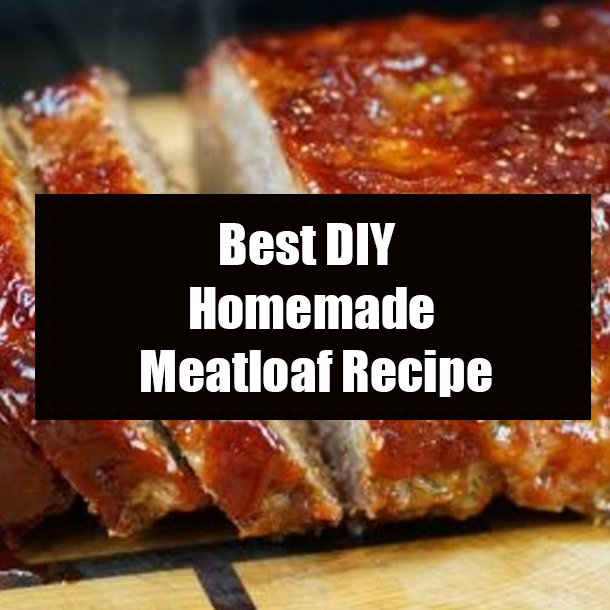 Best DIY Homemade Meatloaf Recipe