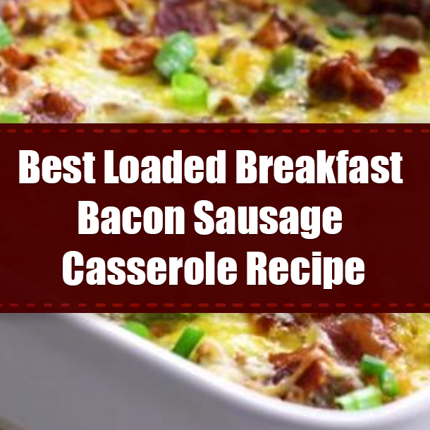Best Loaded Breakfast Bacon Sausage Casserole Recipe