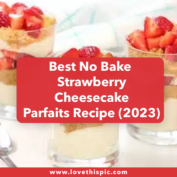 Best No Bake Strawberry Cheesecake Parfaits Recipe (2023)