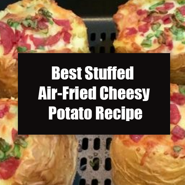 Best Stuffed Air-Fried Cheesy Potato Recipe