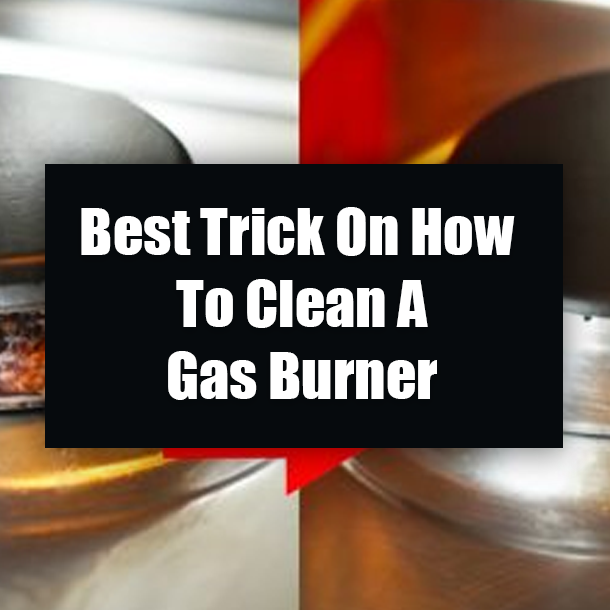 Best Trick On How To Clean A Gas Burner