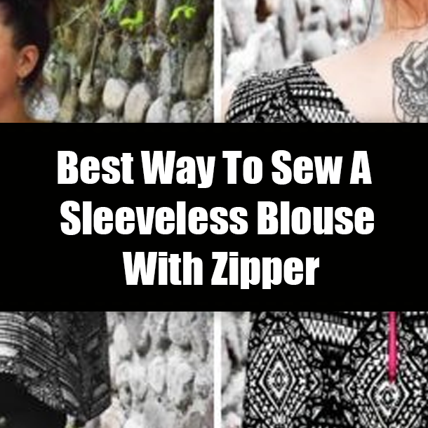 Best Way To Sew A Sleeveless Blouse With Zipper