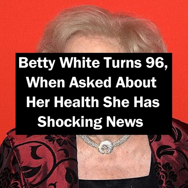 Betty White Turned 96, When Asked About Her Health She Has Shocking News