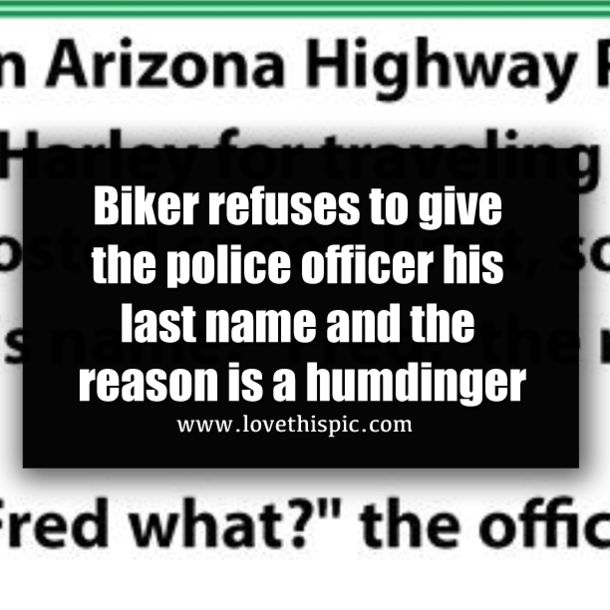 Biker refuses to give the police officer his last name and the reason is a humdinger