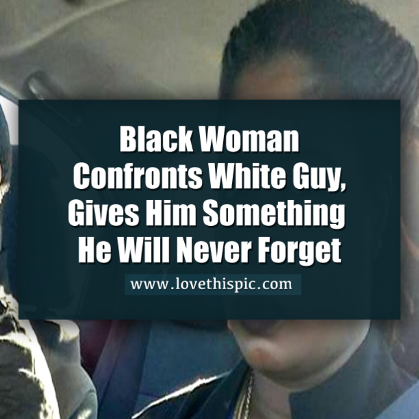 Black Woman Confronts White Guy, Leaves Him Something He’ll Never Forget