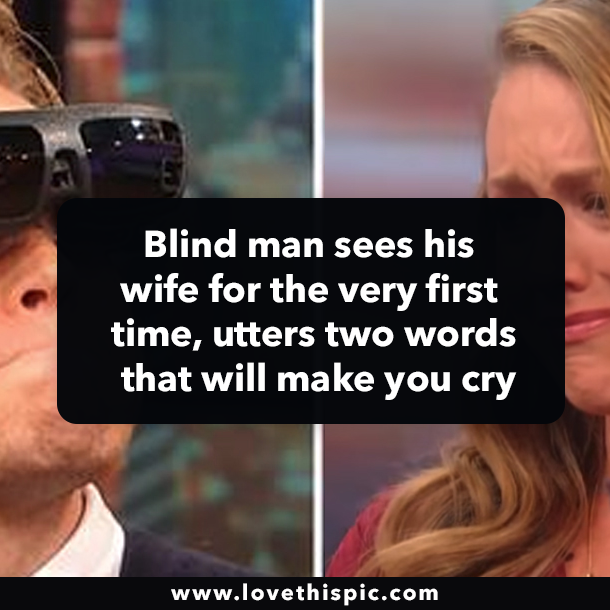 Blind man sees his wife for the very first time, utters two words that will make you cry