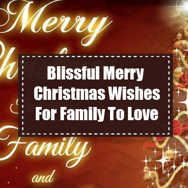 Blissful Merry Christmas Wishes For Family To Love