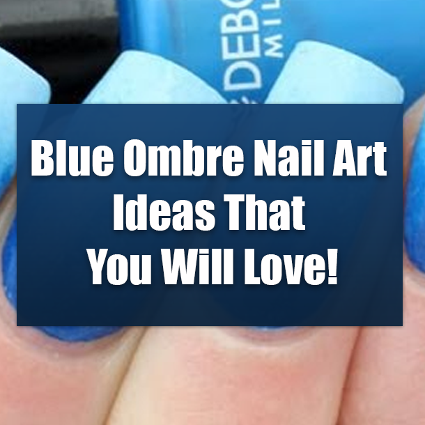 Blue Ombre Nail Art Ideas That You Will Love!