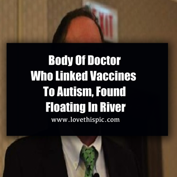 Body Of Doctor Who Linked Vaccines To Autism, Found Floating In River