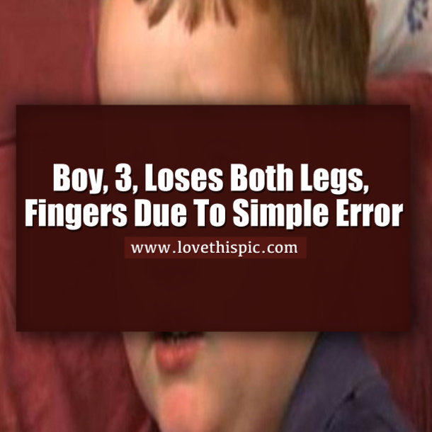 Boy, 3, Loses Both Legs, Fingers Due To Simple Error