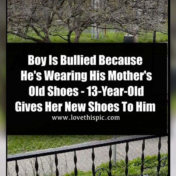 Boy Is Bullied Because He's Wearing His Mother's Old Shoes - 13-Year-Old Gives Her New Shoes To Him