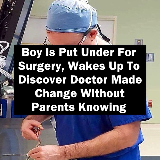 Boy Is Put Under For Surgery, Wakes Up To Discover Doctor Made Change Without Parents Knowing
