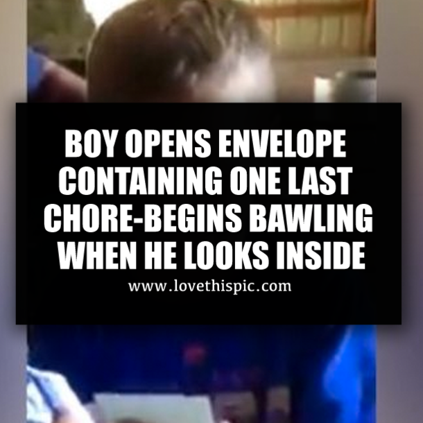 BOY OPENS ENVELOPE CONTAINING ONE LAST CHORE-BEGINS BAWLING WHEN HE LOOKS INSIDE