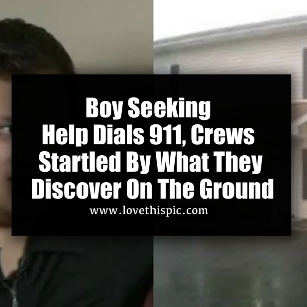 Boy Seeking Help Dials 911, Crews Startled By What They Discover On The Ground
