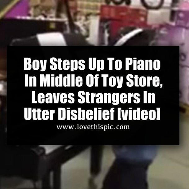 Boy Steps Up To Piano In Middle Of Toy Store, Leaves Strangers In Utter Disbelief [video]