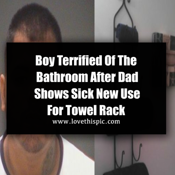 Boy Terrified Of The Bathroom After Dad Shows Sick New Use For Towel Rack