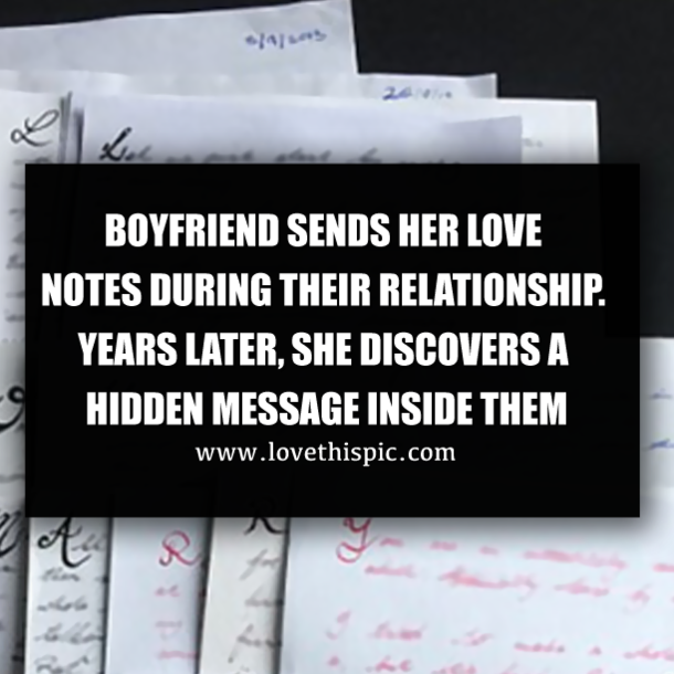 BOYFRIEND SENDS HER LOVE NOTES DURING THEIR RELATIONSHIP. YEARS LATER, SHE DISCOVERS A HIDDEN MESSAGE INSIDE THEM