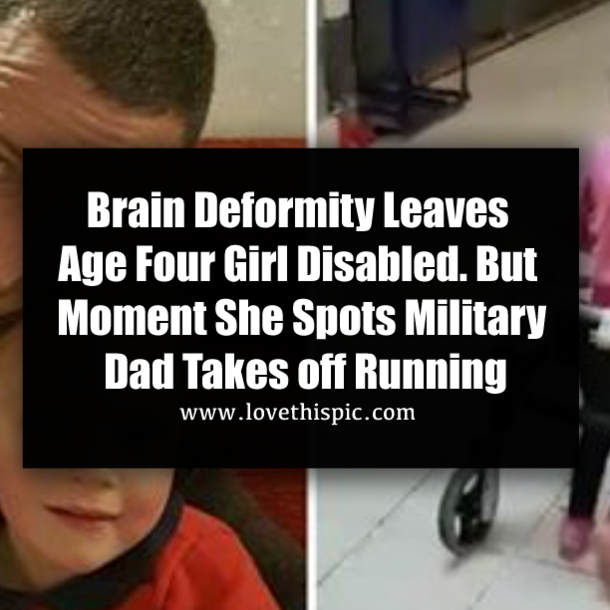 Brain Deformity Leaves Age Four Girl Disabled. But Moment She Spots Military Dad Takes off Running