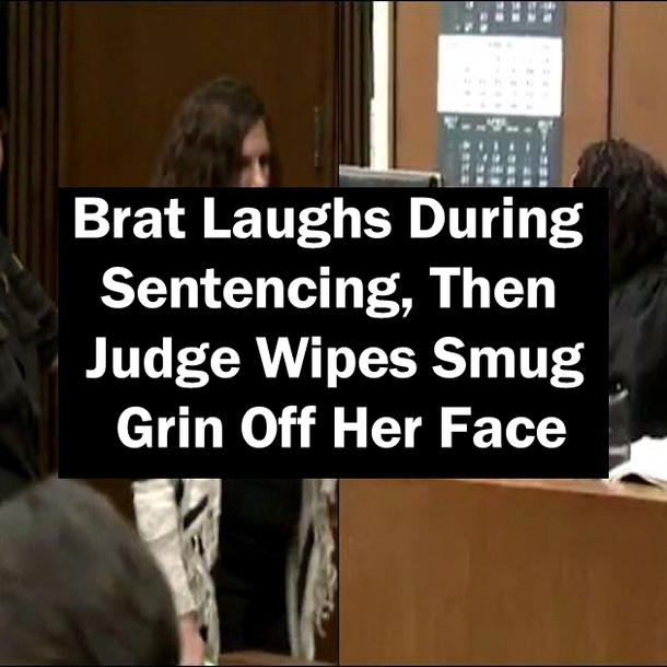 Brat Laughs During Sentencing, Then Judge Wipes Smug Grin Off Her Face