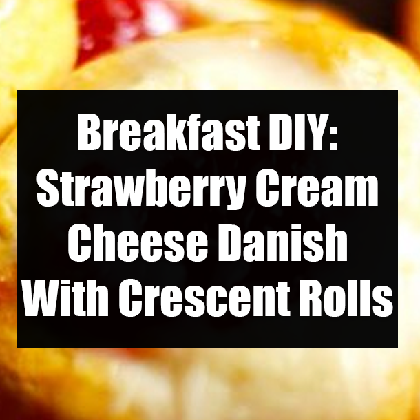 Breakfast DIY: Strawberry Cream Cheese Danish With Crescent Rolls