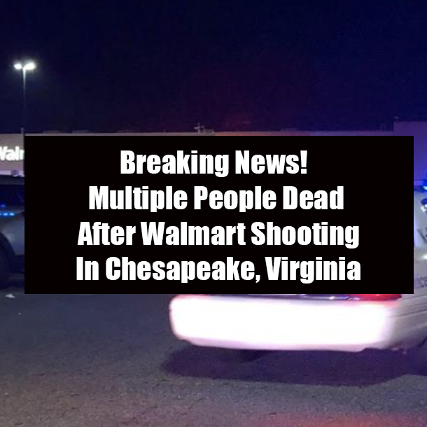 Breaking News! Multiple People Dead After Walmart Shooting In Chesapeake, Virginia
