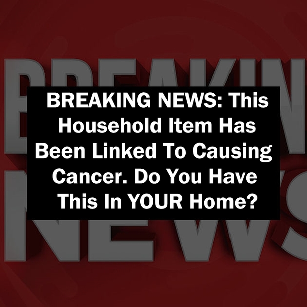 BREAKING NEWS: This Household Item Has Been Linked To Causing Cancer. Do You Have This In YOUR Home?