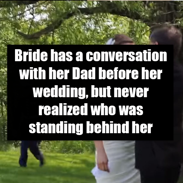 Bride has a conversation with her Dad before her wedding, but never realized who was standing behind her