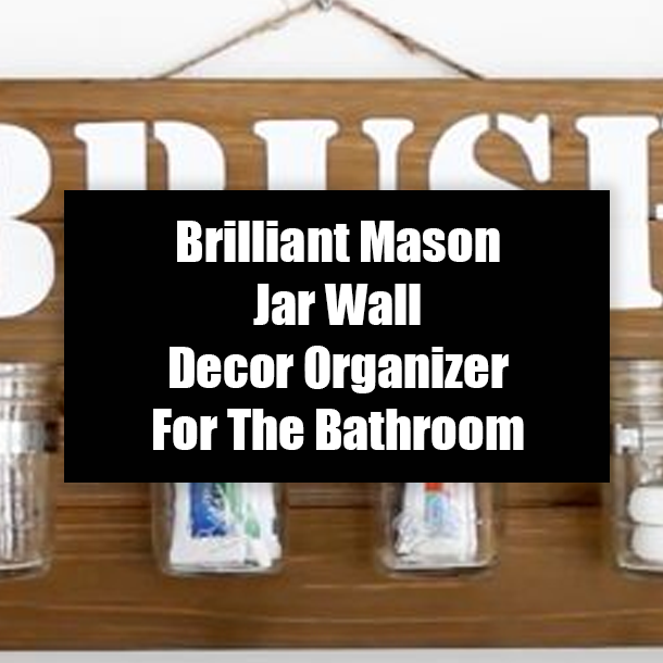 Brilliant Mason Jar Wall Decor Organizer For The Bathroom