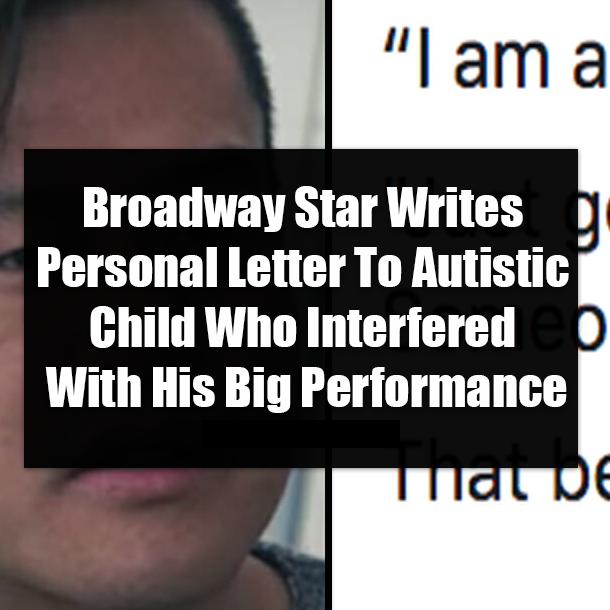 Broadway Star Writes Personal Letter To Autistic Child Who Interfered With His Big Performance