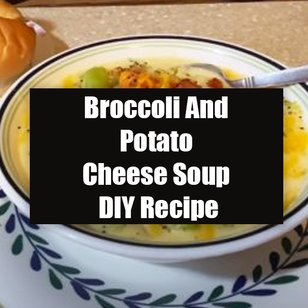 Broccoli And Potato Cheese Soup DIY Recipe