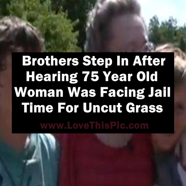 Brothers Step In After Hearing 75 Year Old Woman Was Facing Jail Time For Uncut Grass