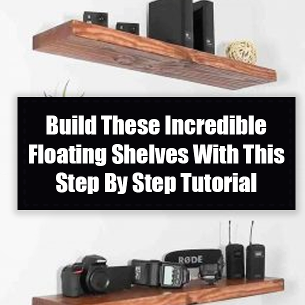 Build These Incredible Floating Shelves With This Step By Step Tutorial