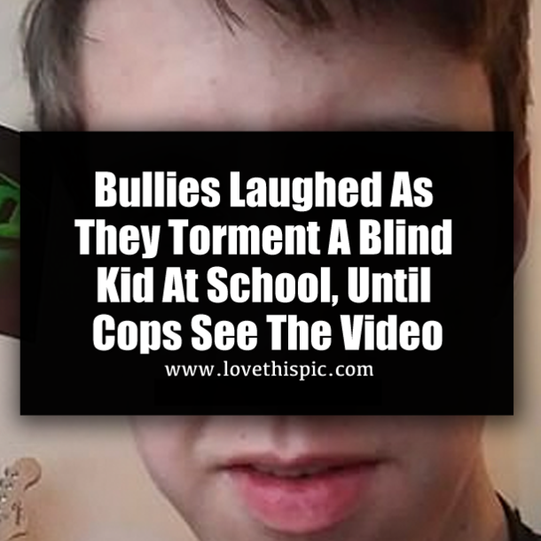 Bullies Laughed As They Torment A Blind Kid At School, Until Cops See The Video